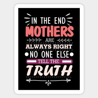 Mother's Day Inspirational Quote Gift - in The End Mothers Are Always Right No One Else Tell the Truth - Best Mom ever gift idea for mother's Day Magnet